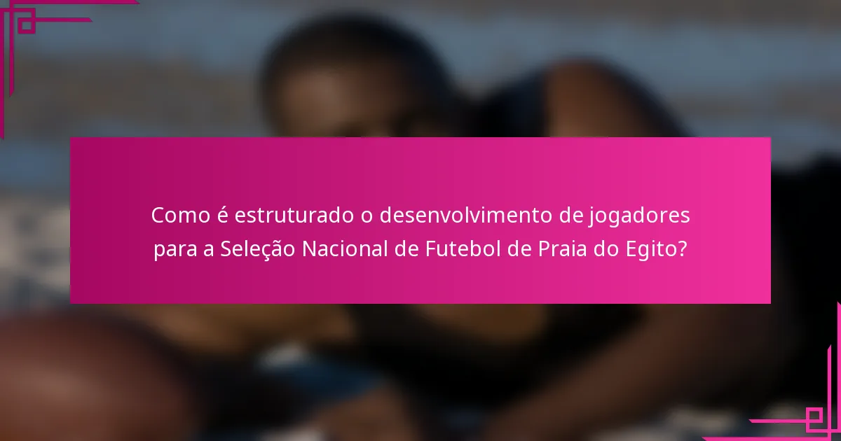 Como é estruturado o desenvolvimento de jogadores para a Seleção Nacional de Futebol de Praia do Egito?