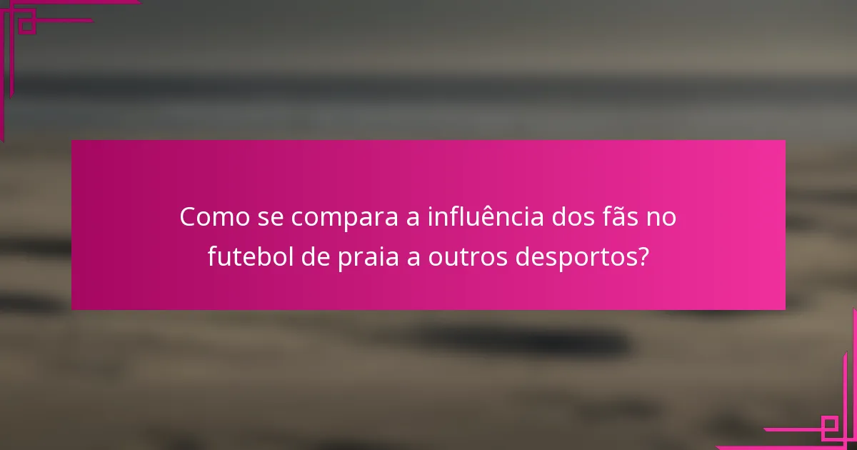 Como se compara a influência dos fãs no futebol de praia a outros desportos?