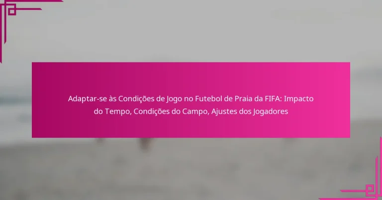 Adaptar-se às Condições de Jogo no Futebol de Praia da FIFA: Impacto do Tempo, Condições do Campo, Ajustes dos Jogadores