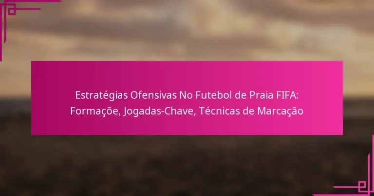 Estratégias Ofensivas No Futebol de Praia FIFA: Formaçõe, Jogadas-Chave, Técnicas de Marcação