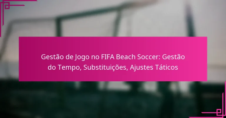 Gestão de Jogo no FIFA Beach Soccer: Gestão do Tempo, Substituições, Ajustes Táticos