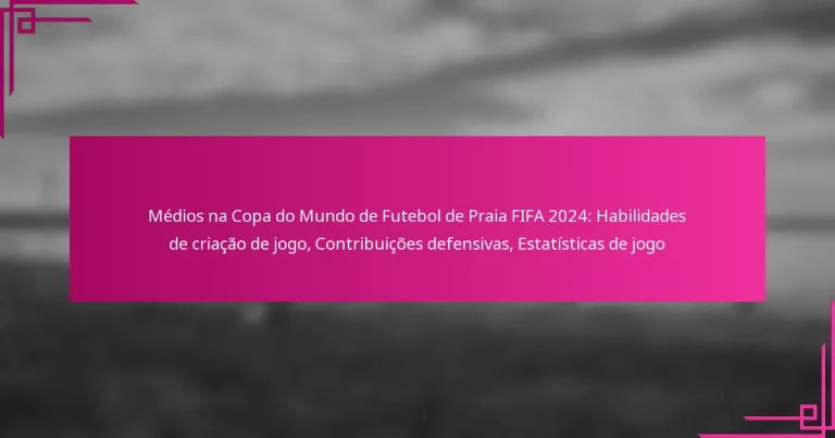 Médios na Copa do Mundo de Futebol de Praia FIFA 2024: Habilidades de criação de jogo, Contribuições defensivas, Estatísticas de jogo