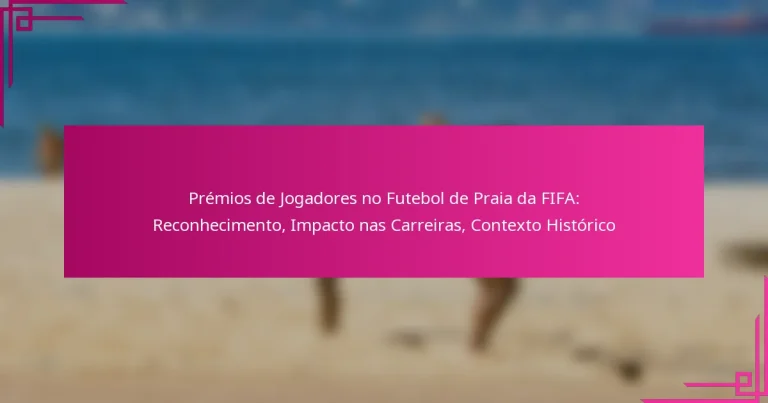 Prémios de Jogadores no Futebol de Praia da FIFA: Reconhecimento, Impacto nas Carreiras, Contexto Histórico