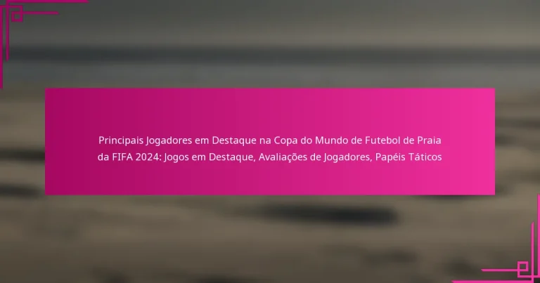 Principais Jogadores em Destaque na Copa do Mundo de Futebol de Praia da FIFA 2024: Jogos em Destaque, Avaliações de Jogadores, Papéis Táticos