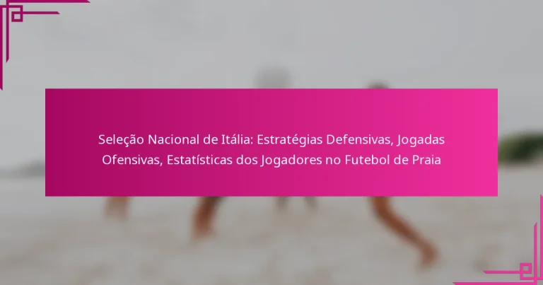 Seleção Nacional de Itália: Estratégias Defensivas, Jogadas Ofensivas, Estatísticas dos Jogadores no Futebol de Praia