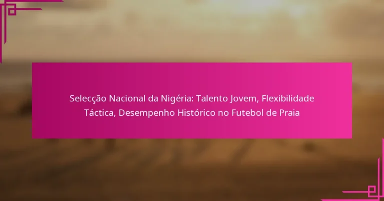 Selecção Nacional da Nigéria: Talento Jovem, Flexibilidade Táctica, Desempenho Histórico no Futebol de Praia