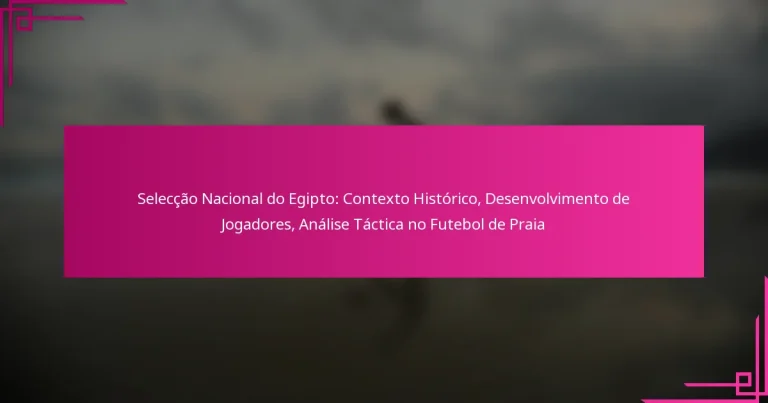 Selecção Nacional do Egipto: Contexto Histórico, Desenvolvimento de Jogadores, Análise Táctica no Futebol de Praia