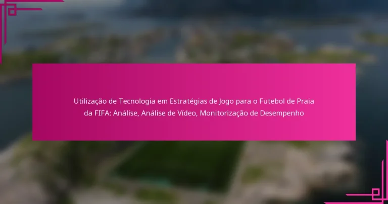 Utilização de Tecnologia em Estratégias de Jogo para o Futebol de Praia da FIFA: Análise, Análise de Vídeo, Monitorização de Desempenho