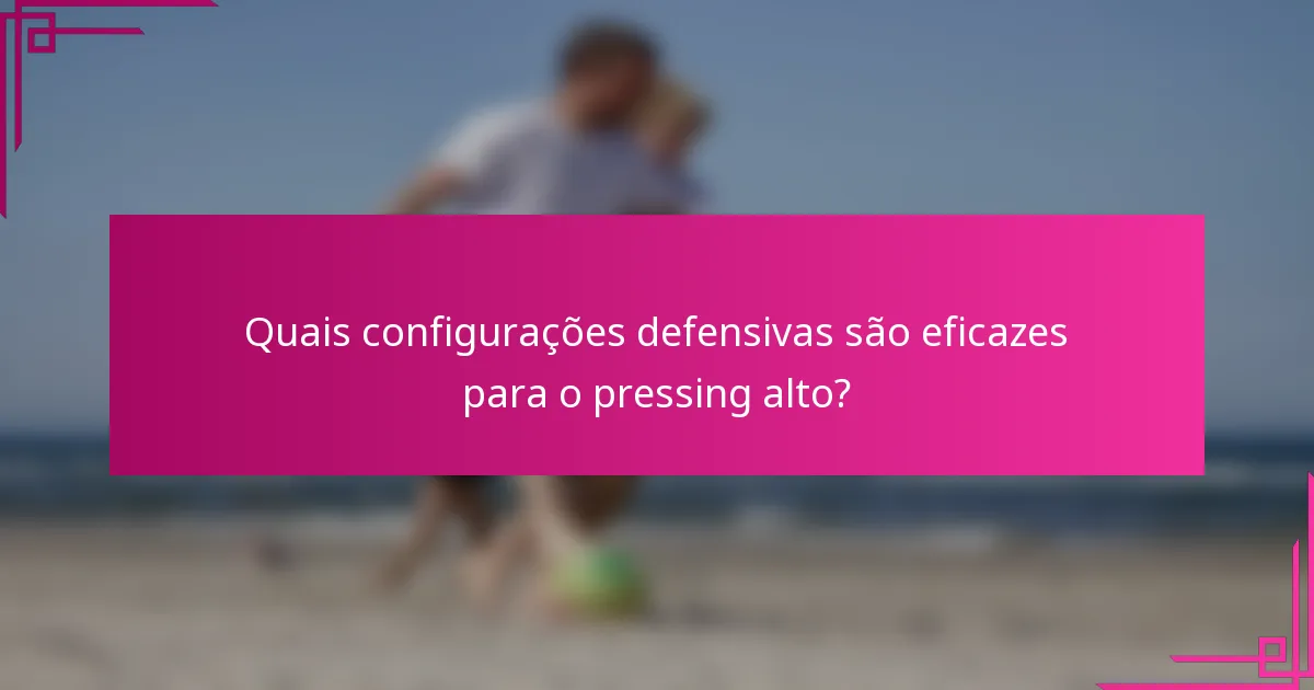 Quais configurações defensivas são eficazes para o pressing alto?