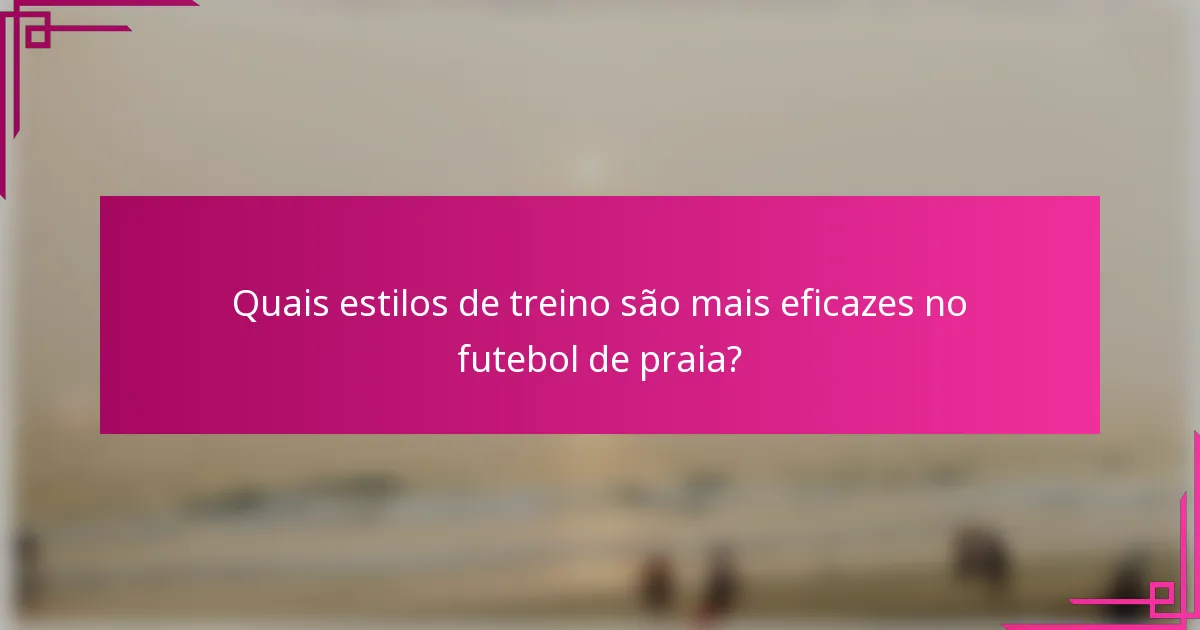 Quais estilos de treino são mais eficazes no futebol de praia?