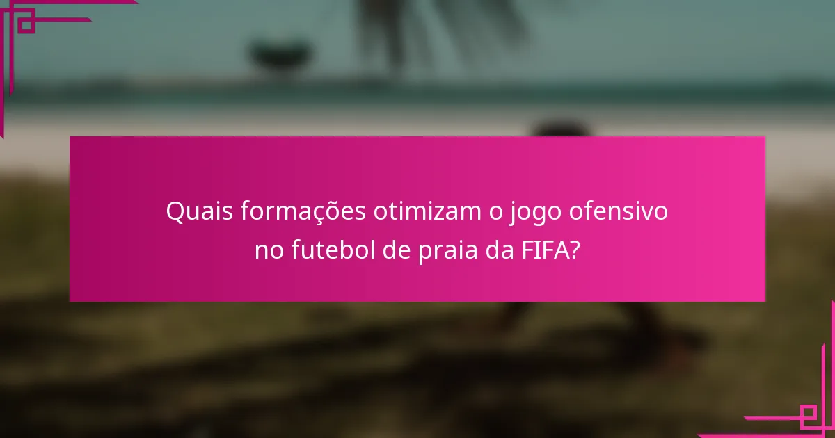 Quais formações otimizam o jogo ofensivo no futebol de praia da FIFA?