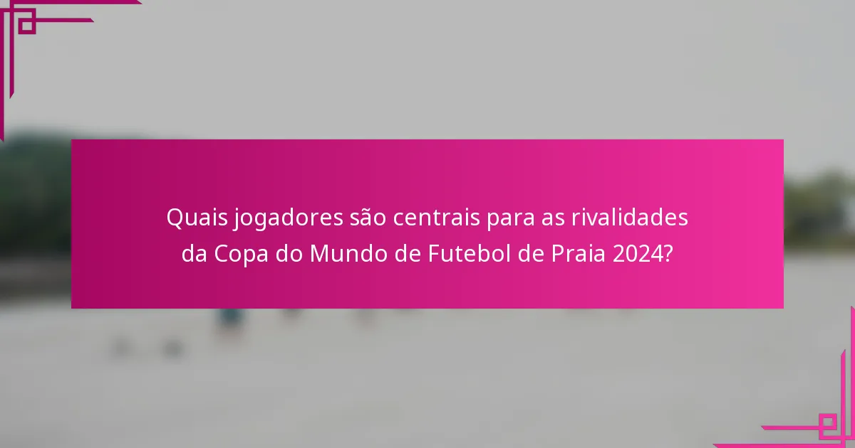 Quais jogadores são centrais para as rivalidades da Copa do Mundo de Futebol de Praia 2024?