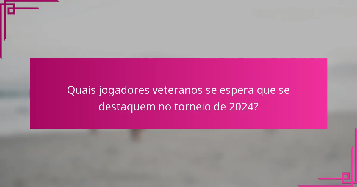 Quais jogadores veteranos se espera que se destaquem no torneio de 2024?
