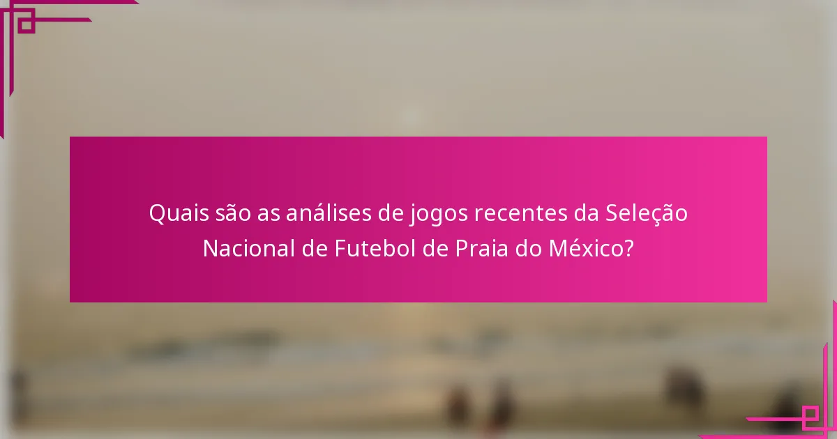 Quais são as análises de jogos recentes da Seleção Nacional de Futebol de Praia do México?