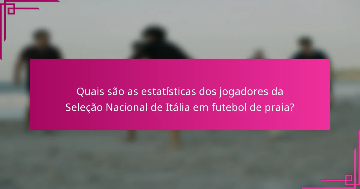 Quais são as estatísticas dos jogadores da Seleção Nacional de Itália em futebol de praia?
