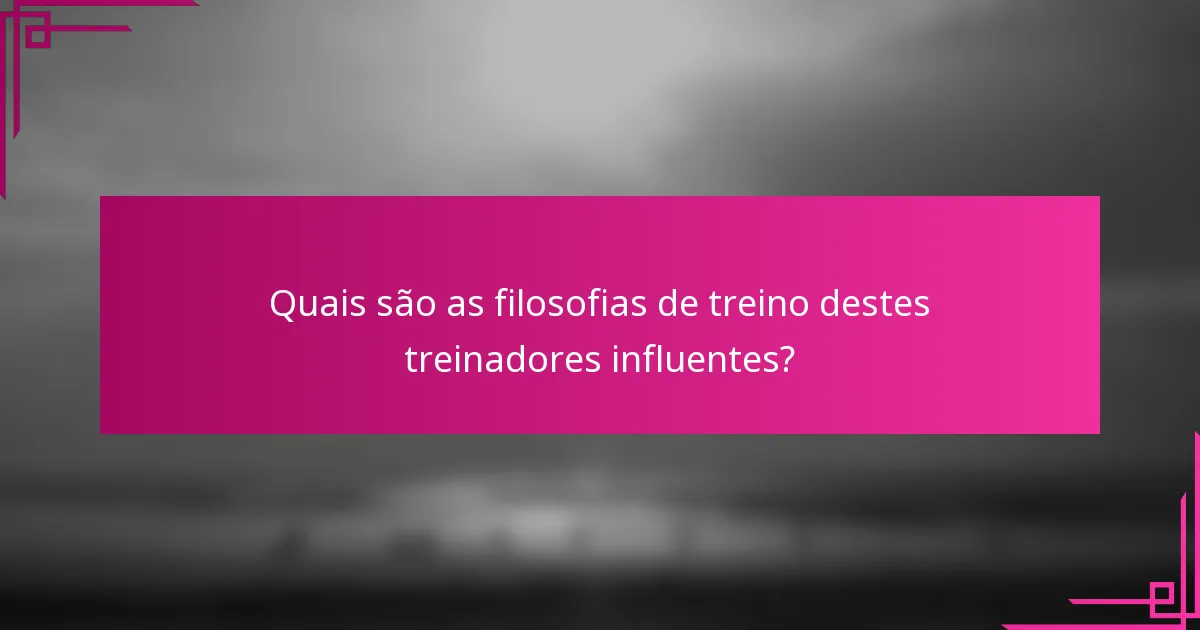 Quais são as filosofias de treino destes treinadores influentes?