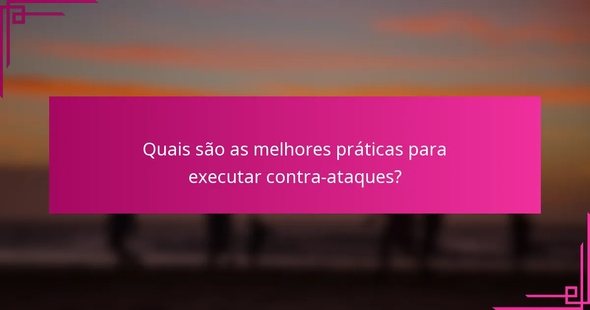Quais são as melhores práticas para executar contra-ataques?