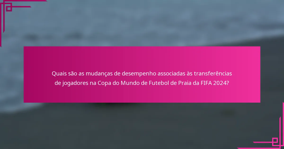 Quais são as mudanças de desempenho associadas às transferências de jogadores na Copa do Mundo de Futebol de Praia da FIFA 2024?
