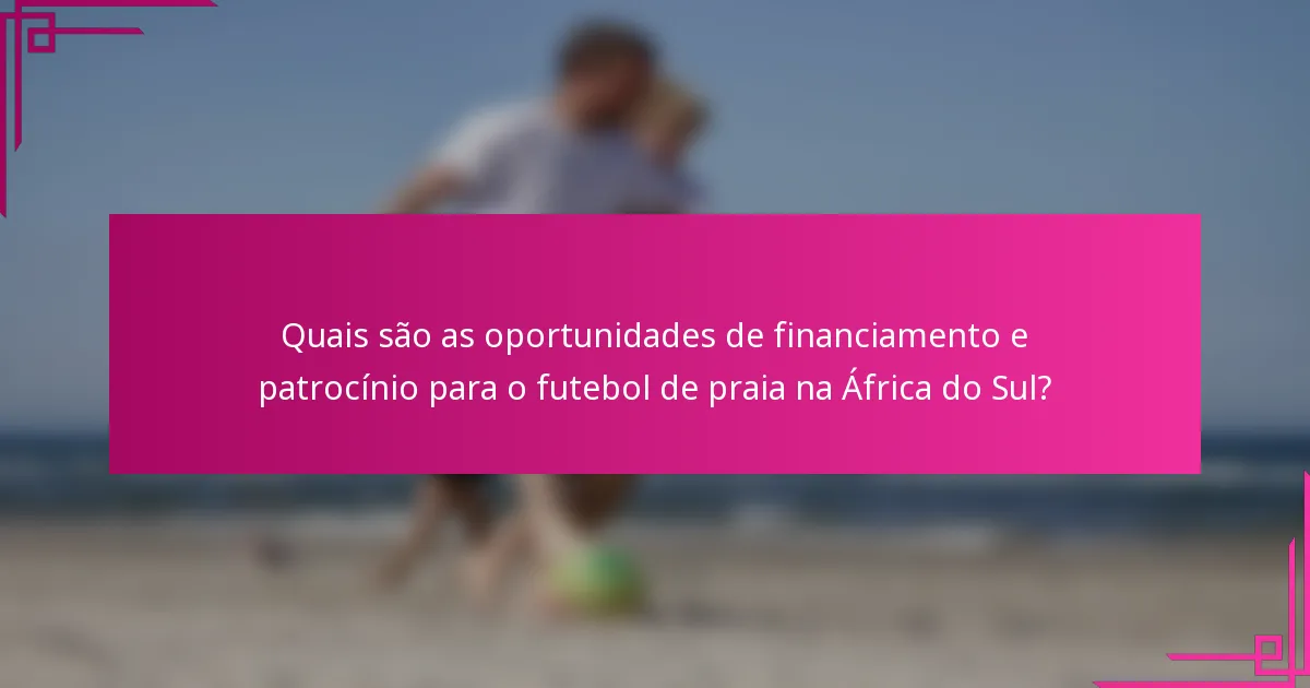 Quais são as oportunidades de financiamento e patrocínio para o futebol de praia na África do Sul?