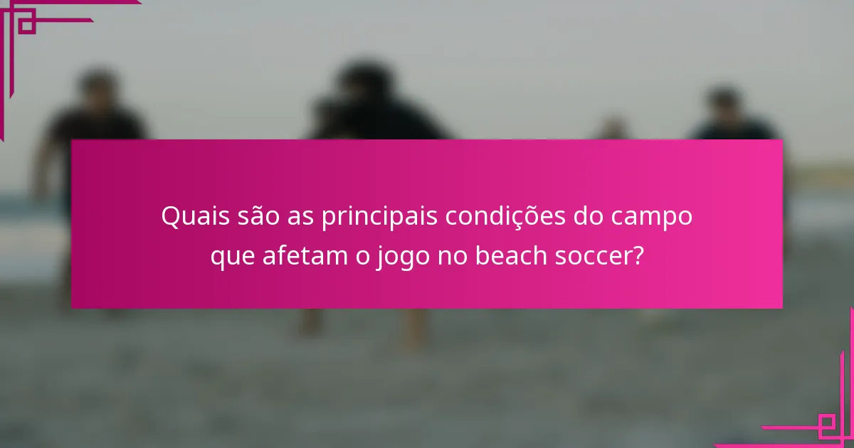 Quais são as principais condições do campo que afetam o jogo no beach soccer?