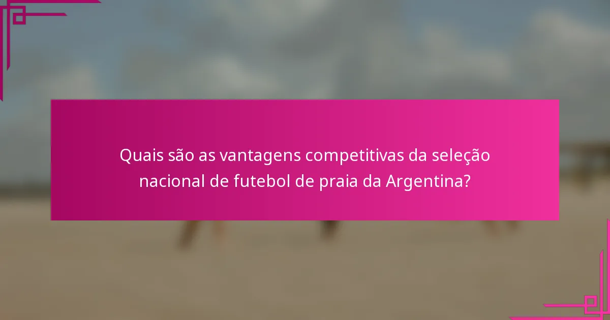 Quais são as vantagens competitivas da seleção nacional de futebol de praia da Argentina?