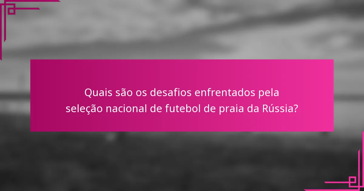 Quais são os desafios enfrentados pela seleção nacional de futebol de praia da Rússia?