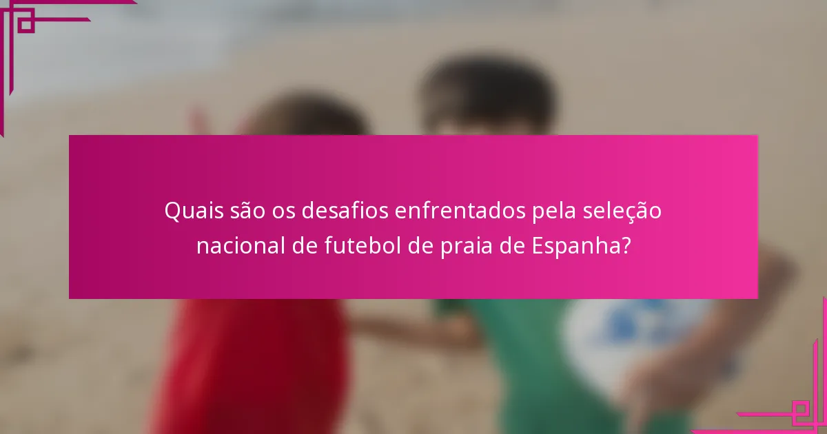 Quais são os desafios enfrentados pela seleção nacional de futebol de praia de Espanha?