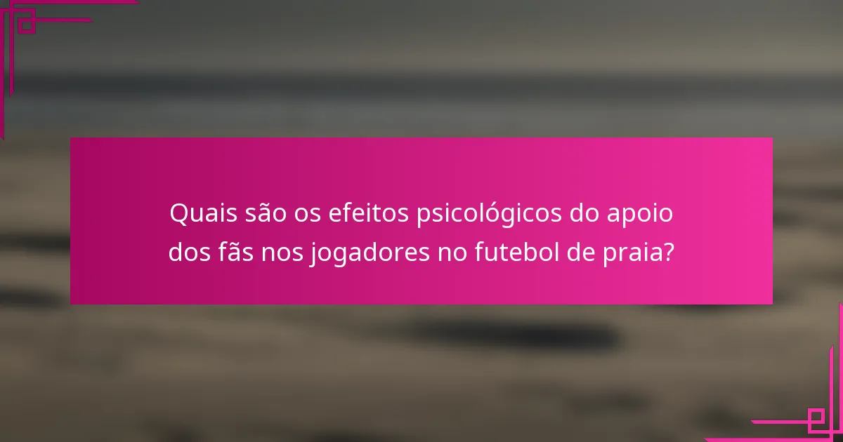 Quais são os efeitos psicológicos do apoio dos fãs nos jogadores no futebol de praia?
