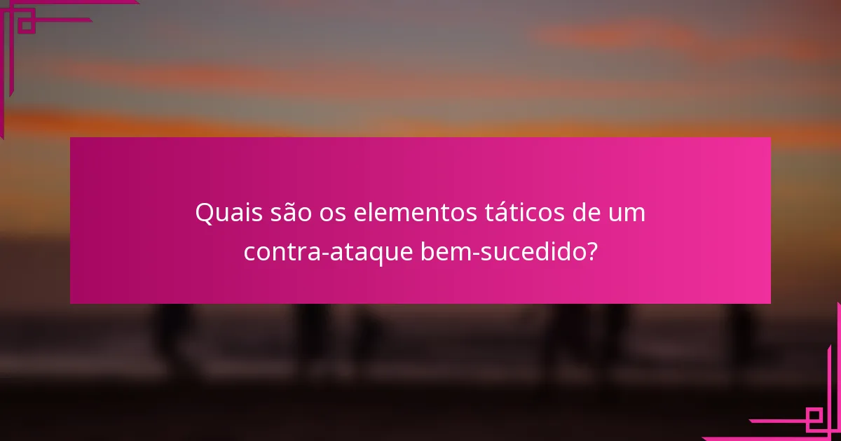 Quais são os elementos táticos de um contra-ataque bem-sucedido?