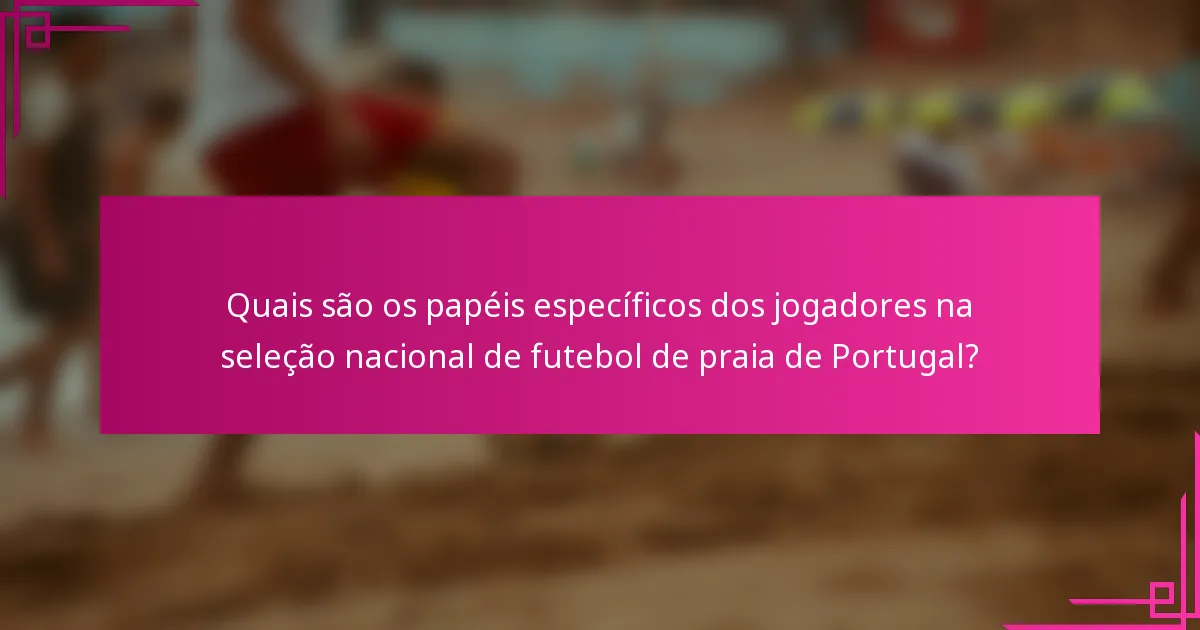 Quais são os papéis específicos dos jogadores na seleção nacional de futebol de praia de Portugal?