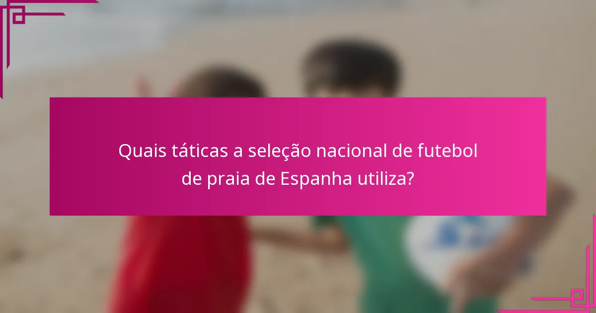 Quais táticas a seleção nacional de futebol de praia de Espanha utiliza?