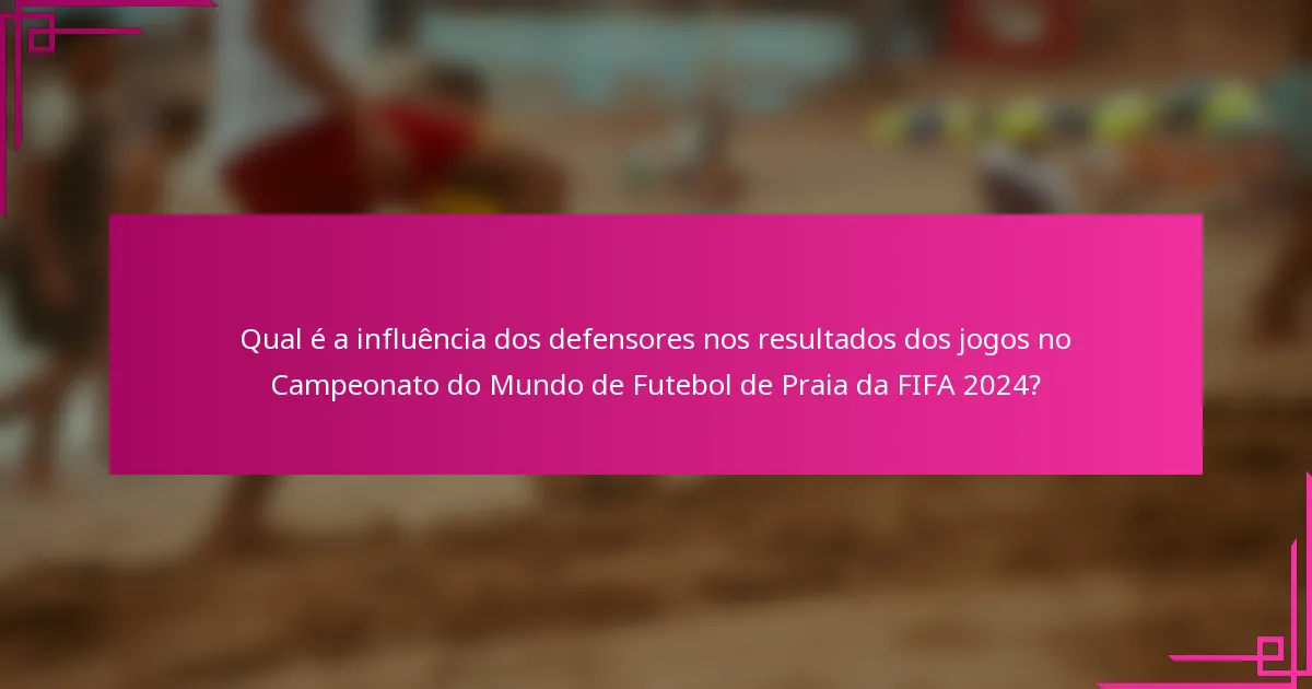 Qual é a influência dos defensores nos resultados dos jogos no Campeonato do Mundo de Futebol de Praia da FIFA 2024?