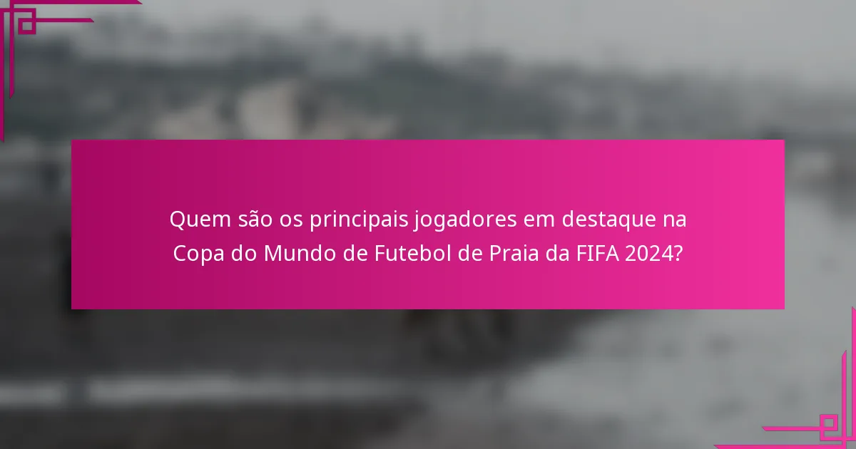 Quem são os principais jogadores em destaque na Copa do Mundo de Futebol de Praia da FIFA 2024?
